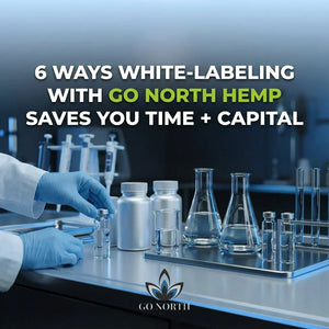 6 Ways White-Labeling With Go North Hemp Saves You Time + Capital